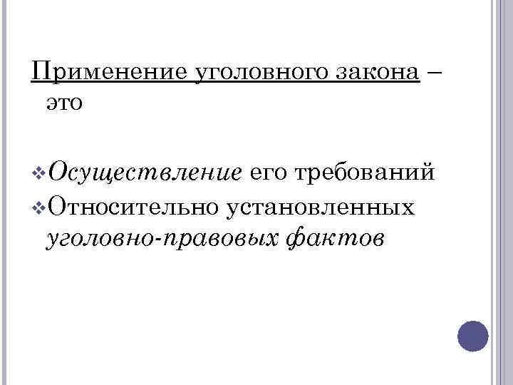 Применение уголовного закона – это его требований v. Относительно установленных уголовно-правовых фактов v. Осуществление