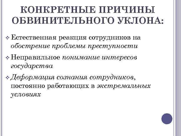 КОНКРЕТНЫЕ ПРИЧИНЫ ОБВИНИТЕЛЬНОГО УКЛОНА: v Естественная реакция сотрудников на обострение проблемы преступности v Неправильное