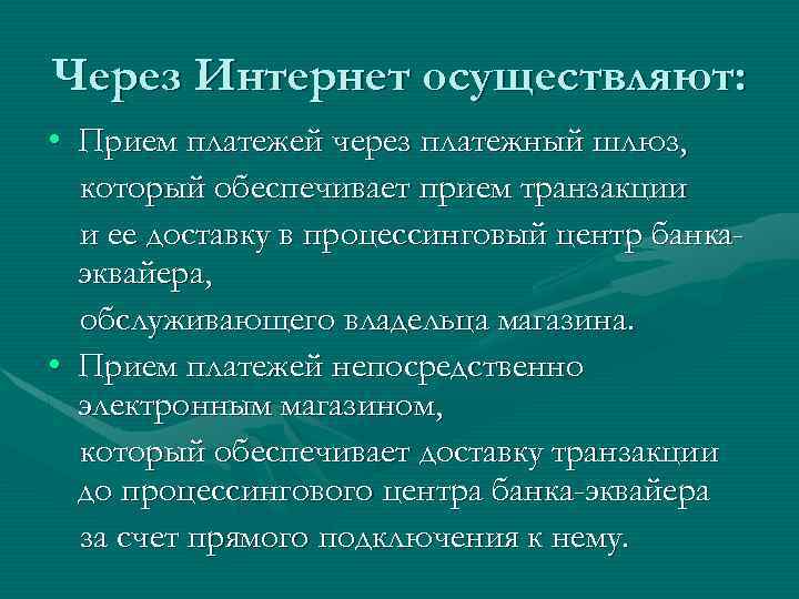 Через Интернет осуществляют: • Прием платежей через платежный шлюз, который обеспечивает прием транзакции и