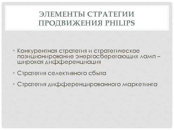 ЭЛЕМЕНТЫ СТРАТЕГИИ ПРОДВИЖЕНИЯ PHILIPS • Конкурентная стратегия и стратегическое позиционирование энергосберегающих ламп – широкая