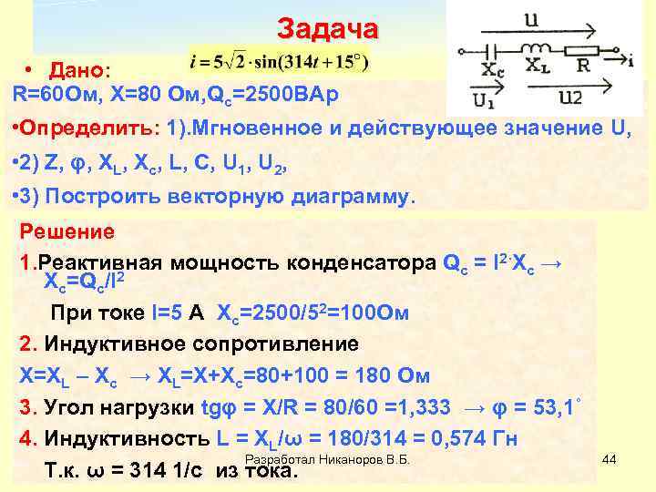 Задача • Дано: R=60 Ом, Х=80 Ом, Qc=2500 ВАр • Определить: 1). Мгновенное и