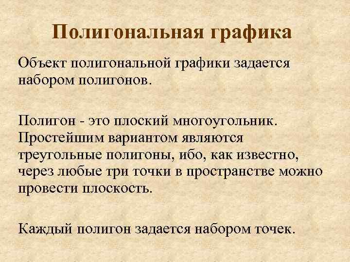 Полигональная графика Объект полигональной графики задается набором полигонов. Полигон - это плоский многоугольник. Простейшим