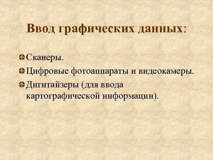 Ввод графических данных: Сканеры. Цифровые фотоаппараты и видеокамеры. Дигитайзеры (для ввода картографической информации). 