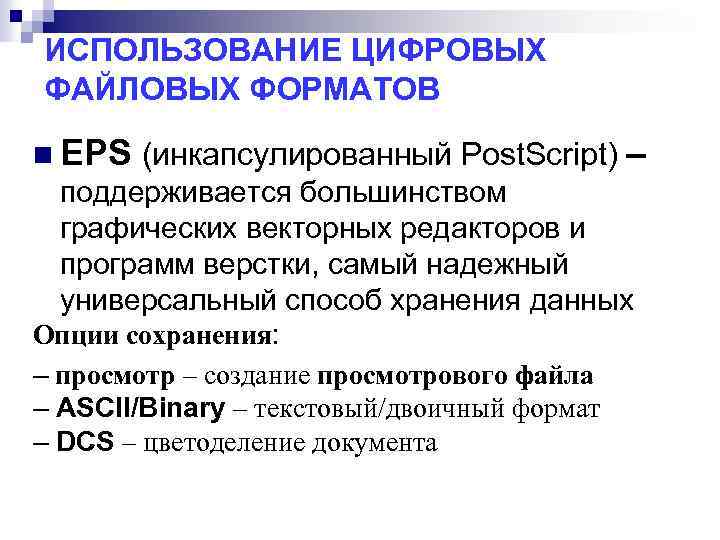 ИСПОЛЬЗОВАНИЕ ЦИФРОВЫХ ФАЙЛОВЫХ ФОРМАТОВ n EPS (инкапсулированный Post. Script) – поддерживается большинством графических векторных