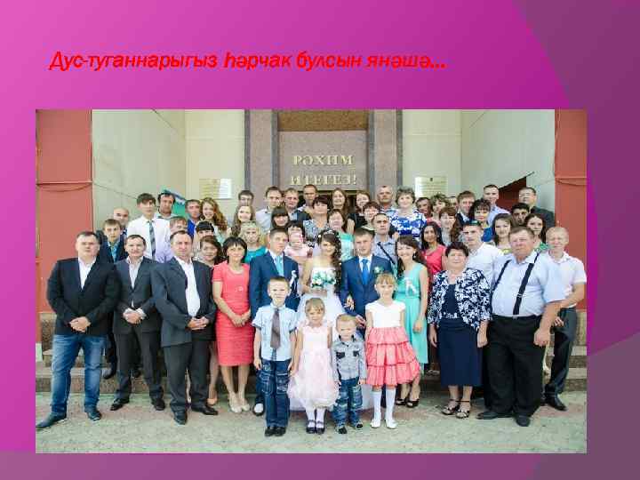 Дус-туганнарыгыз һәрчак булсын янәшә. . . 