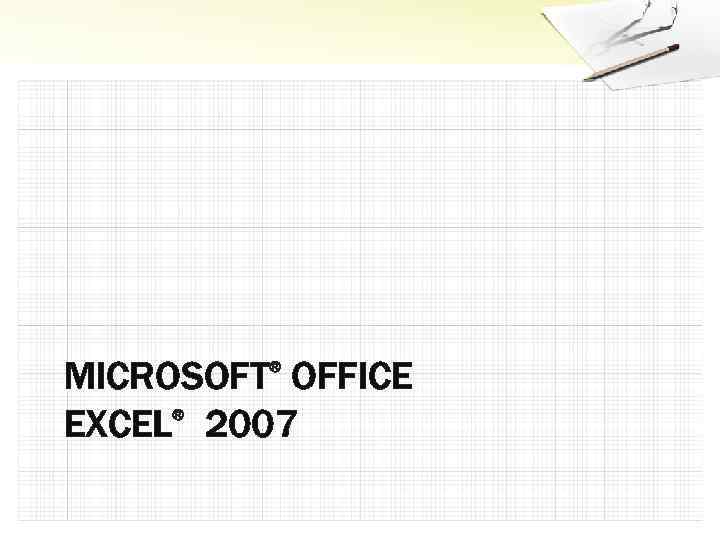 MICROSOFT OFFICE EXCEL 2007 ® ® 