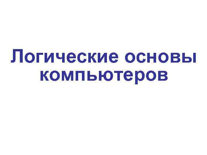 Логические основы компьютеров 