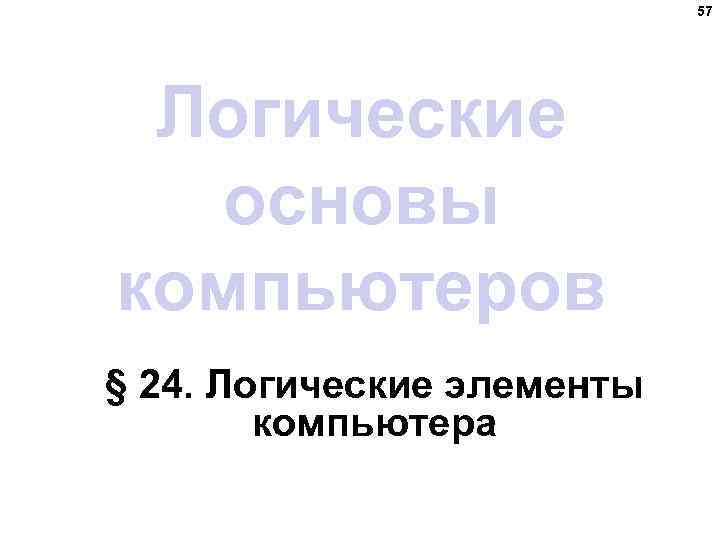 57 Логические основы компьютеров § 24. Логические элементы компьютера 