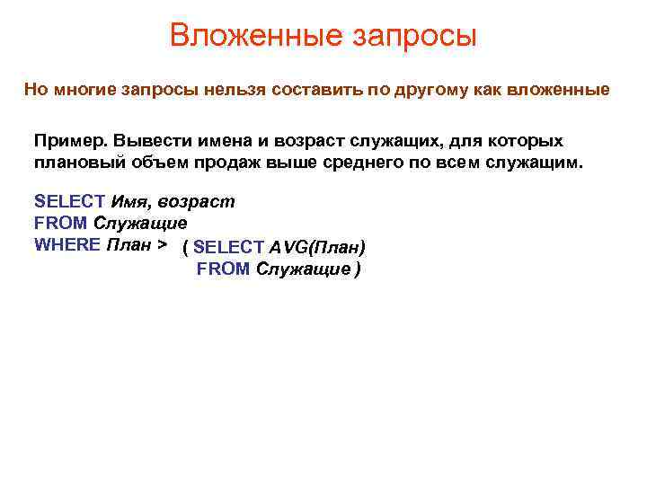 Вложенные запросы Но многие запросы нельзя составить по другому как вложенные Пример. Вывести имена