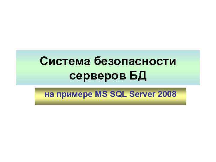 Система безопасности серверов БД на примере MS SQL Server 2008 