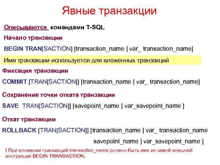 Явные транзакции Описываются командами T-SQL Начало транзакции BEGIN TRAN[SACTION] [transaction_name | var_ transaction_name] Имя