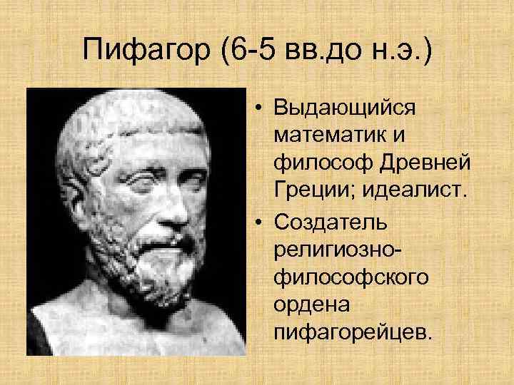 Пифагор (6 -5 вв. до н. э. ) • Выдающийся математик и философ Древней