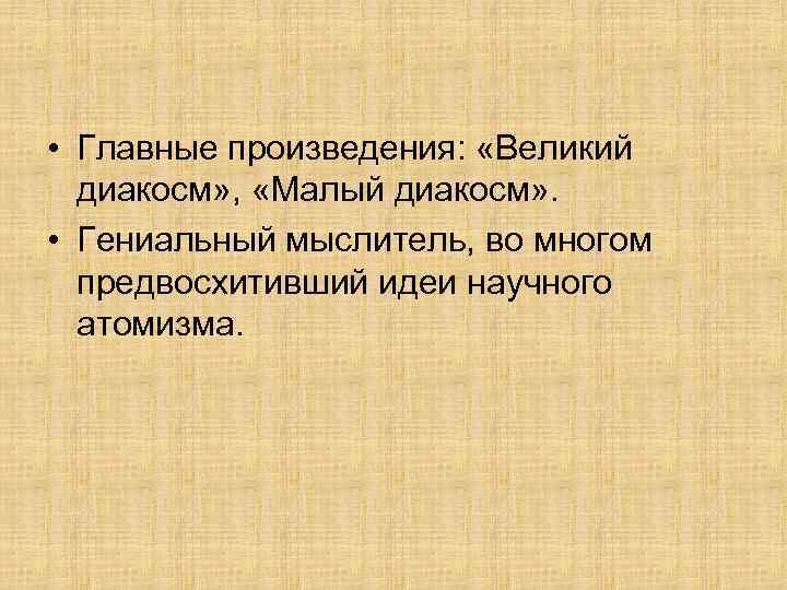  • Главные произведения: «Великий диакосм» , «Малый диакосм» . • Гениальный мыслитель, во