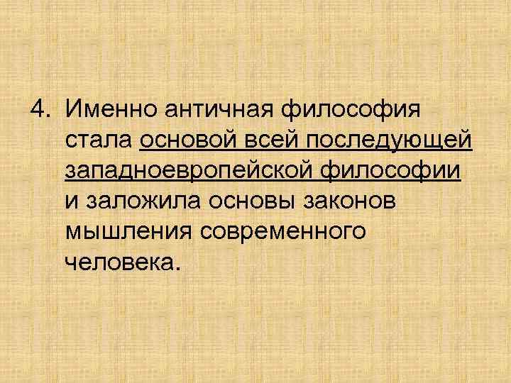 4. Именно античная философия стала основой всей последующей западноевропейской философии и заложила основы законов