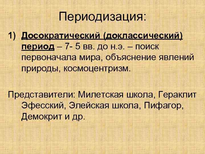 Периодизация: 1) Досократический (доклассический) период – 7 - 5 вв. до н. э. –