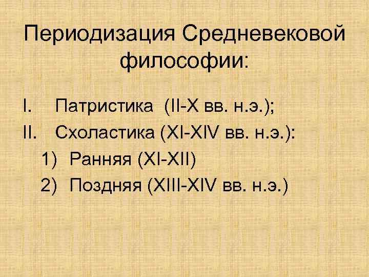 Периодизация Средневековой философии: I. Патристика (II-X вв. н. э. ); II. Схоластика (XI-XIV вв.