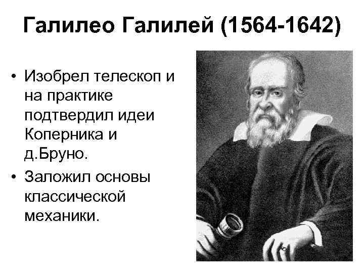 Галилео Галилей (1564 -1642) • Изобрел телескоп и на практике подтвердил идеи Коперника и