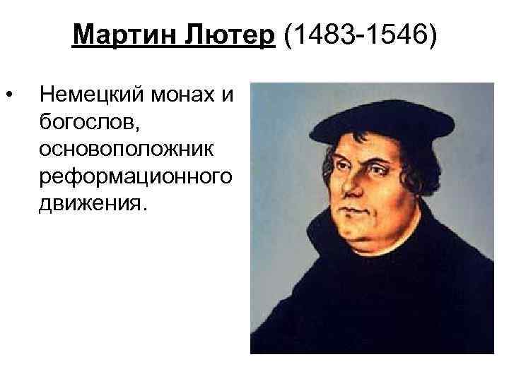 Мартин Лютер (1483 -1546) • Немецкий монах и богослов, основоположник реформационного движения. 