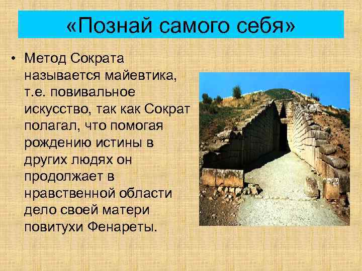  «Познай самого себя» • Метод Сократа называется майевтика, т. е. повивальное искусство, так