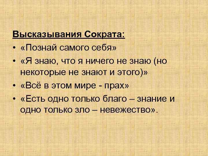 Высказывания Сократа: • «Познай самого себя» • «Я знаю, что я ничего не знаю