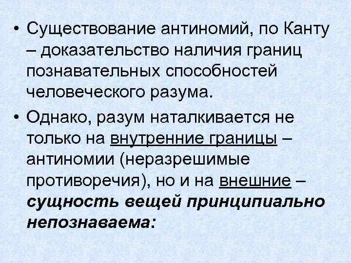  • Существование антиномий, по Канту – доказательство наличия границ познавательных способностей человеческого разума.