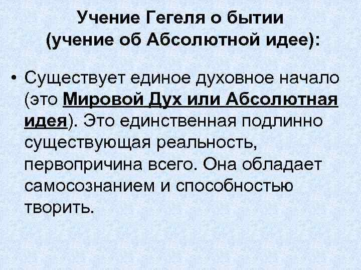 Учение Гегеля о бытии (учение об Абсолютной идее): • Существует единое духовное начало (это