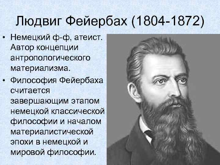 Людвиг Фейербах (1804 -1872) • Немецкий ф-ф, атеист. Автор концепции антропологического материализма. • Философия