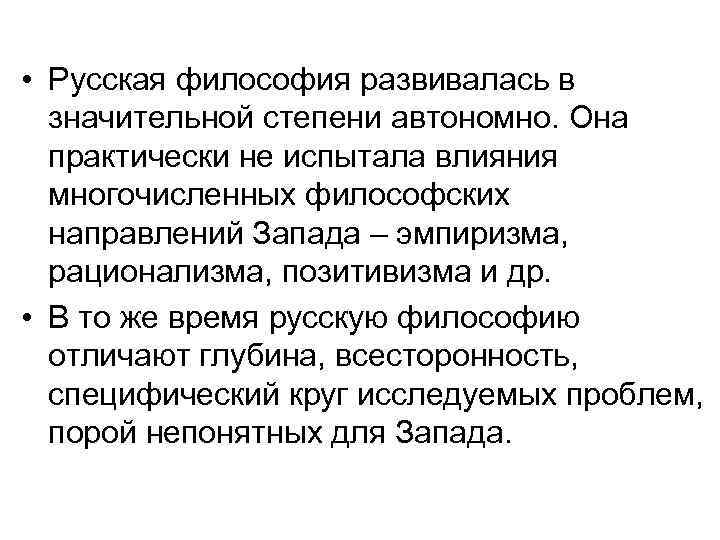  • Русская философия развивалась в значительной степени автономно. Она практически не испытала влияния