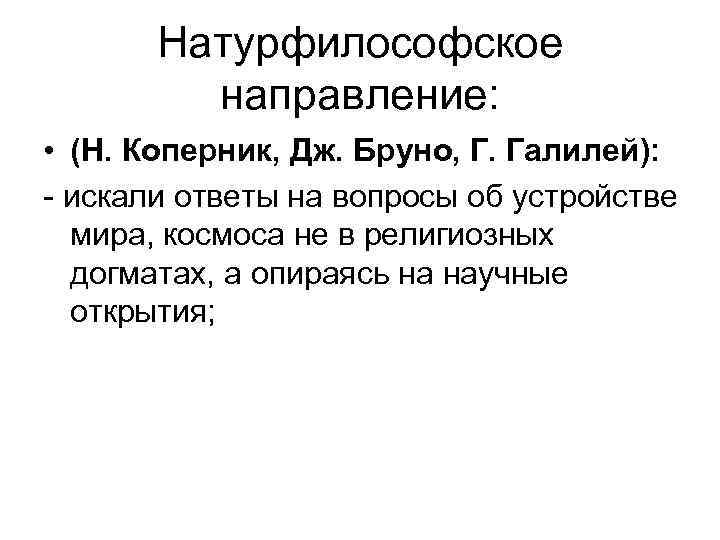 Натурфилософское направление: • (Н. Коперник, Дж. Бруно, Г. Галилей): - искали ответы на вопросы