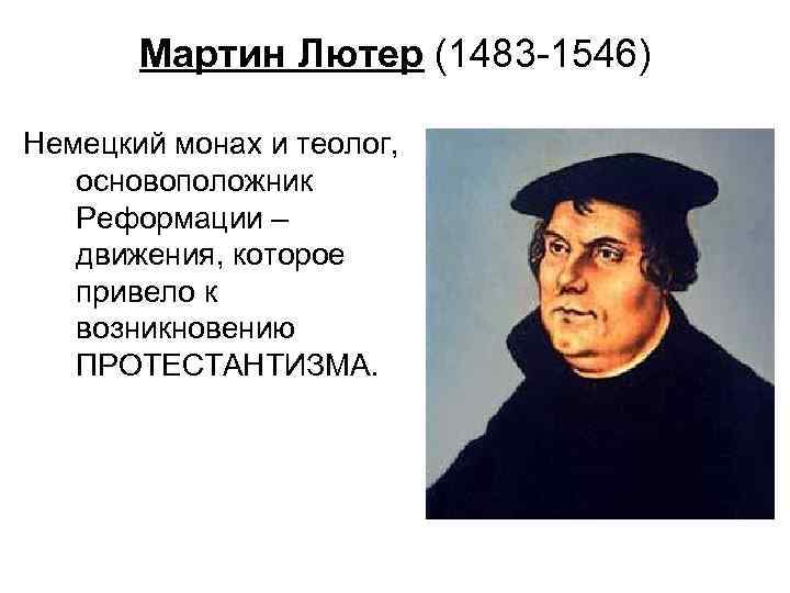 Мартин Лютер (1483 -1546) Немецкий монах и теолог, основоположник Реформации – движения, которое привело
