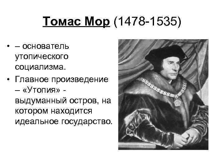 Томас Мор (1478 -1535) • – основатель утопического социализма. • Главное произведение – «Утопия»