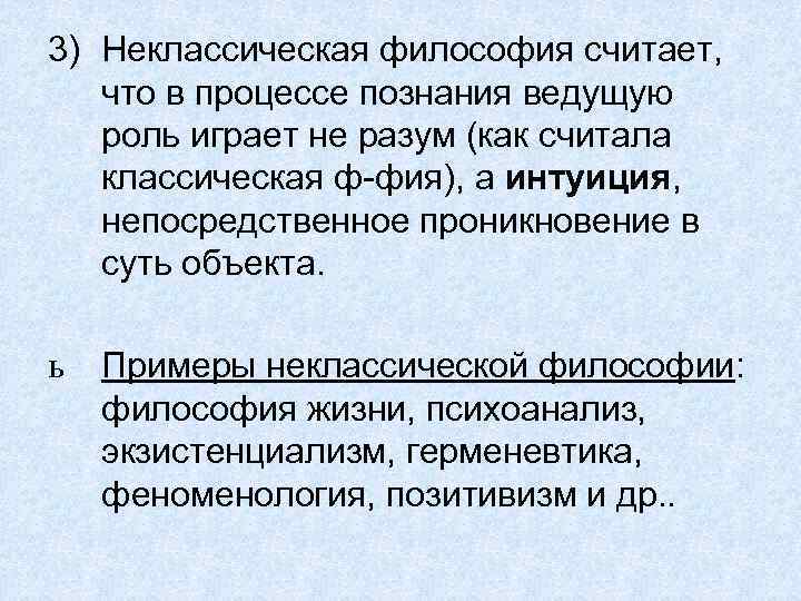 3) Неклассическая философия считает, что в процессе познания ведущую роль играет не разум (как