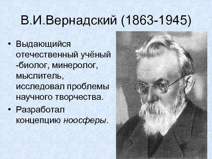 В. И. Вернадский (1863 -1945) • Выдающийся отечественный учёный -биолог, минеролог, мыслитель, исследовал проблемы