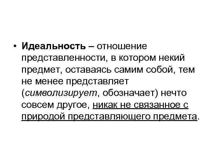  • Идеальность – отношение представленности, в котором некий предмет, оставаясь самим собой, тем