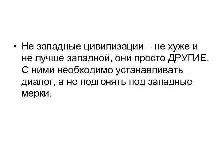  • Не западные цивилизации – не хуже и не лучше западной, они просто