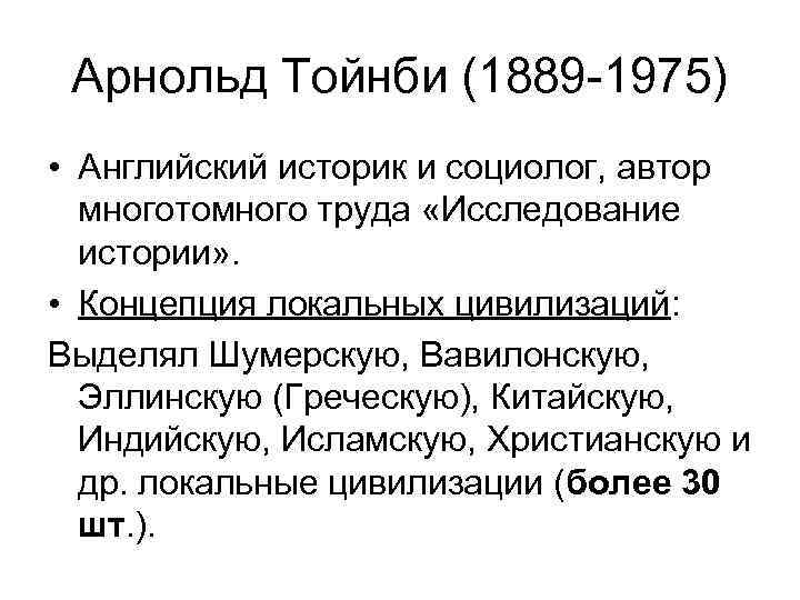 Арнольд Тойнби (1889 -1975) • Английский историк и социолог, автор многотомного труда «Исследование истории»