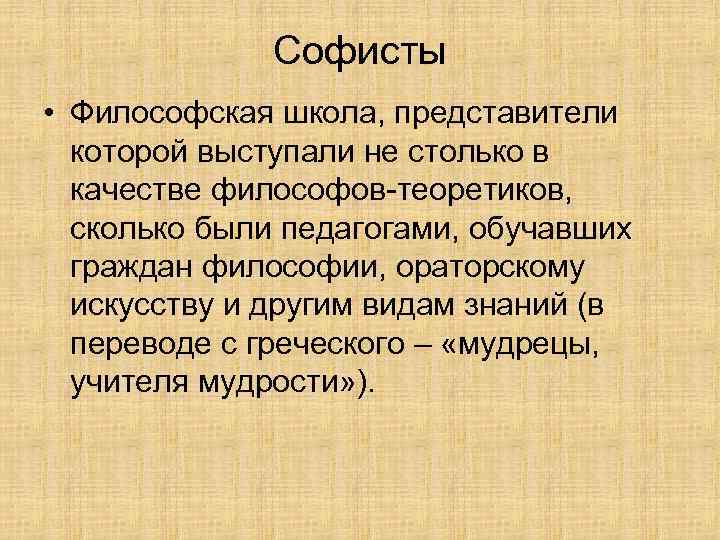 Софисты • Философская школа, представители которой выступали не столько в качестве философов-теоретиков, сколько были