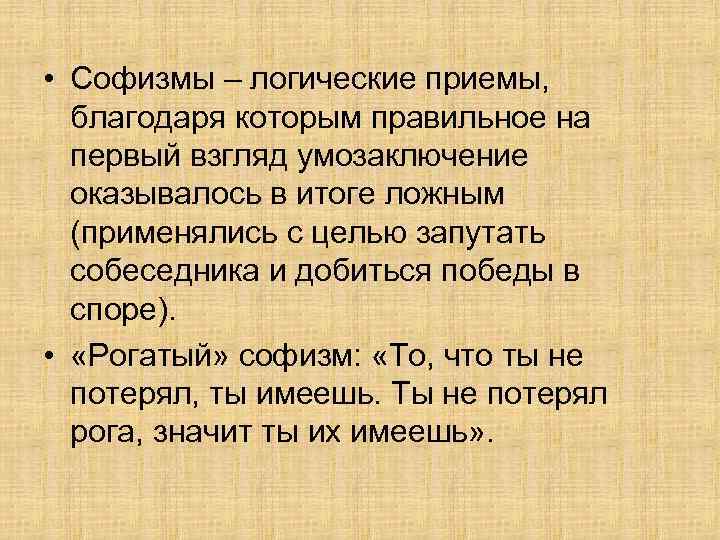  • Софизмы – логические приемы, благодаря которым правильное на первый взгляд умозаключение оказывалось