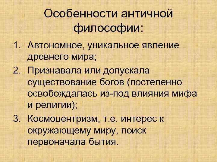 Особенности античной философии: 1. Автономное, уникальное явление древнего мира; 2. Признавала или допускала существование