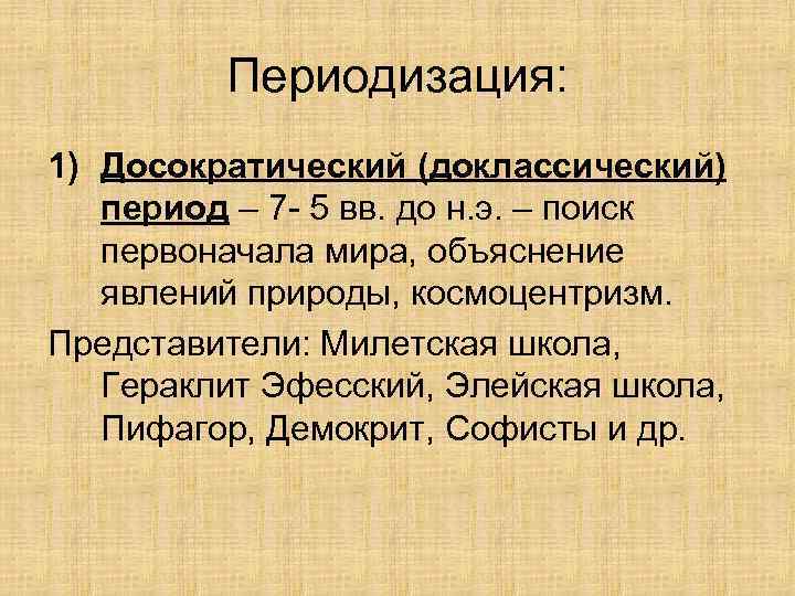 Периодизация: 1) Досократический (доклассический) период – 7 - 5 вв. до н. э. –
