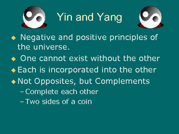 Yin and Yang u Negative and positive principles of the universe. u One cannot