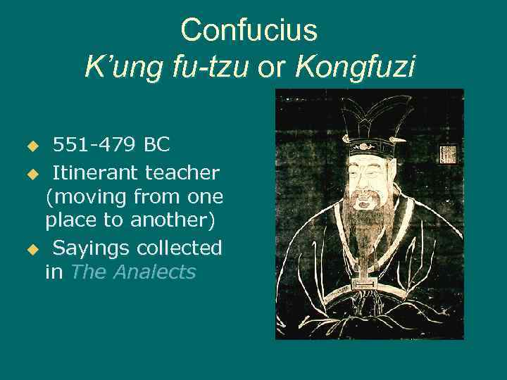 Confucius K’ung fu-tzu or Kongfuzi 551 -479 BC u Itinerant teacher (moving from one