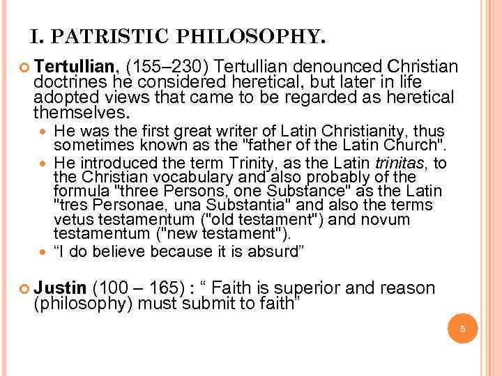 I. PATRISTIC PHILOSOPHY. Tertullian, (155– 230) Tertullian denounced Christian doctrines he considered heretical, but