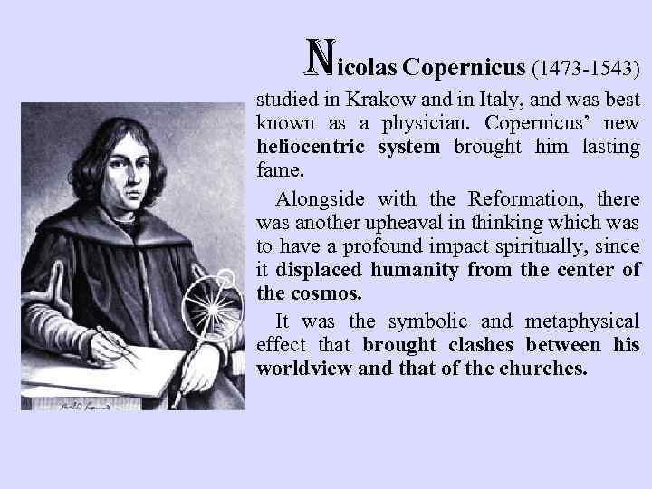 nicolas Copernicus (1473 -1543) studied in Krakow and in Italy, and was best known