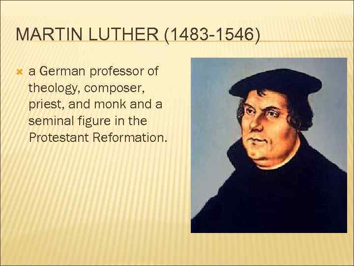 MARTIN LUTHER (1483 -1546) a German professor of theology, composer, priest, and monk and