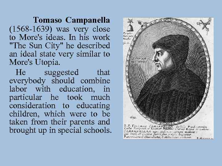 Tomaso Campanella (1568 -1639) was very close to More's ideas. In his work 