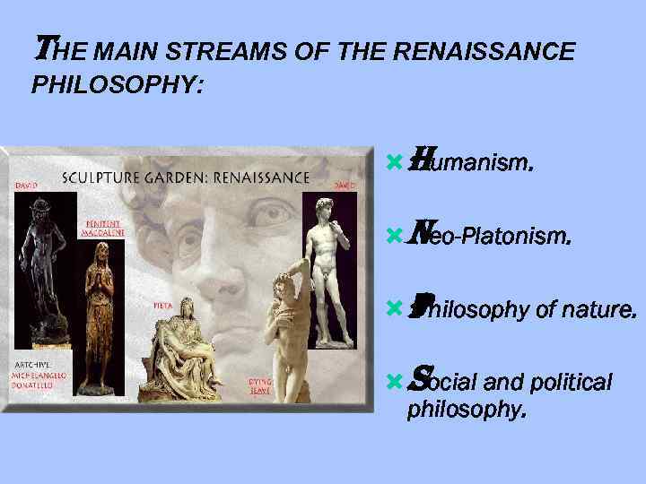 THE MAIN STREAMS OF THE RENAISSANCE PHILOSOPHY: Humanism. Neo-Platonism. Philosophy of nature. Social and