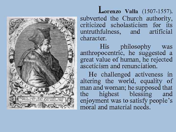 lorenzo Valla (1507 -1557). subverted the Church authority, criticized scholasticism for its untruthfulness, and