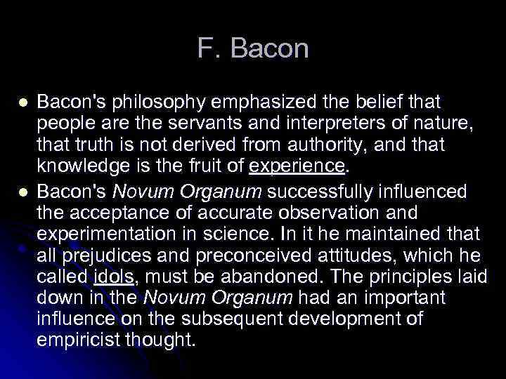 F. Bacon l l Bacon's philosophy emphasized the belief that people are the servants