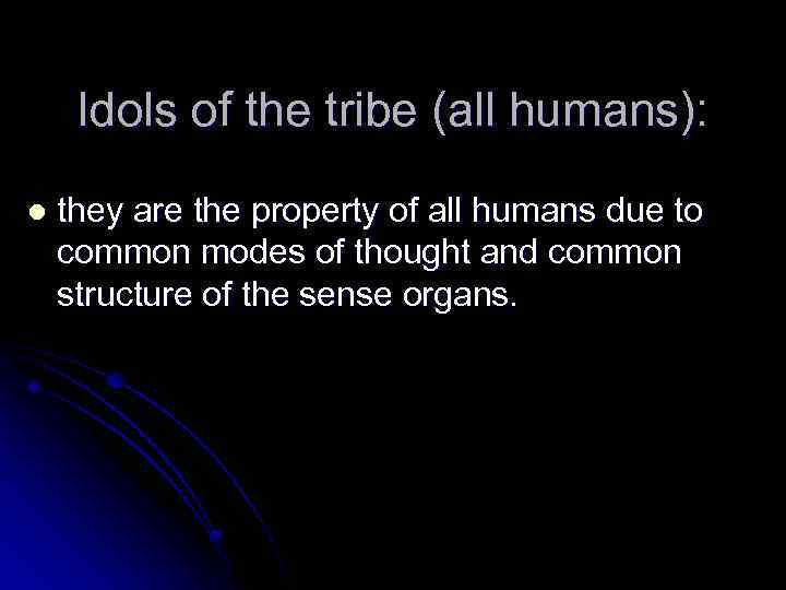 Idols of the tribe (all humans): l they are the property of all humans